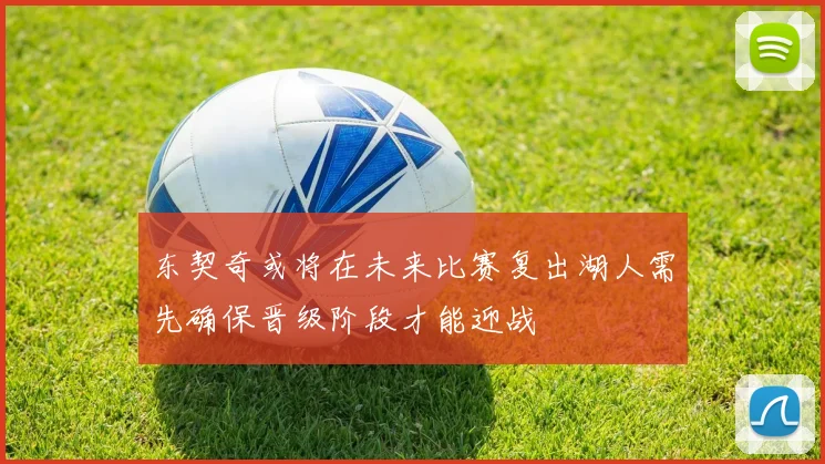东契奇或将在未来比赛复出湖人需先确保晋级阶段才能迎战